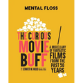 Mental Floss: The Curious Movie Buff: A Miscellany of Fantastic Films from the Past 50 Years (Movie Trivia, Film Trivia, Film History)