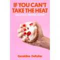 If You Can't Take the Heat: Tales of Food, Feminism, and Fury