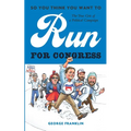 So You Think You Want to Run for Congress: The True Grit of a Political Campaign