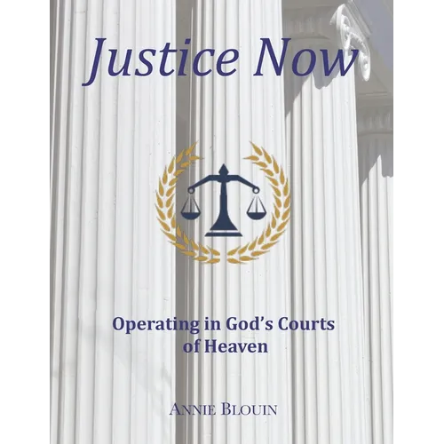 Justice Now: Operating in God's Courts of Heaven