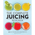 The Complete Juicing Recipe Book: 360 Easy Recipes for a Healthier Life