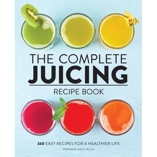 The Complete Juicing Recipe Book: 360 Easy Recipes for a Healthier Life