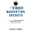 7 Video Marketing Secrets: How To Stop Burning Cash On Video Productions And Shoot Amazing Viral Videos