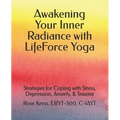 Awakening Your Inner Radiance with LifeForce Yoga: Strategies for Coping with Stress, Depression, Anxiety, & Trauma