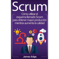 Scrum: Cómo utilizar el esquema llamado Scrum para obtener mayor producción mientras aumenta la calidad (Spanish Edition)