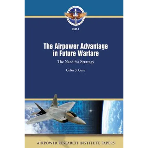 The Airpower Advantage in Future Warfare: The Need for Strategy