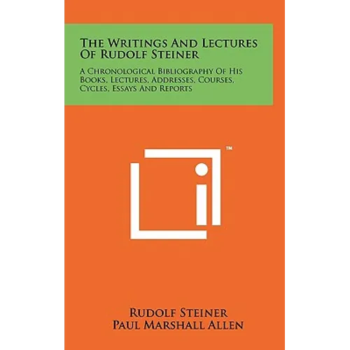 The Writings And Lectures Of Rudolf Steiner: A Chronological Bibliography Of His Books, Lectures, Addresses, Courses, Cycles, Essays And Reports