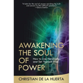Awakening the Soul of Power: How to Live Heroically and Set Yourself Free