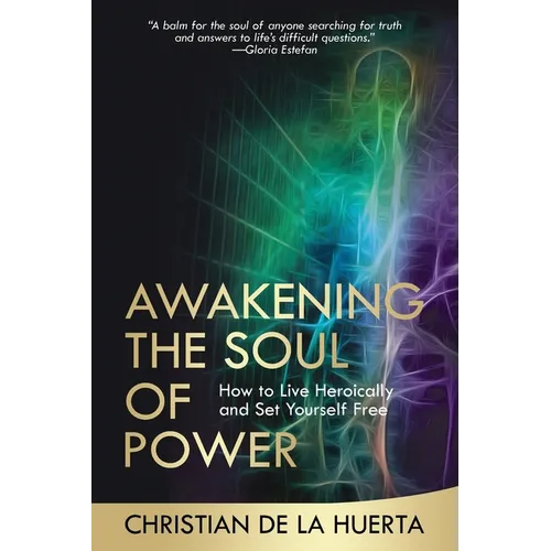 Awakening the Soul of Power: How to Live Heroically and Set Yourself Free