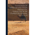 Catalogue of Egyptian and Other Antiquities Collected by Sir Charles Nicholson, D.C.L., Ll.D
