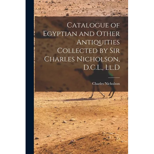 Catalogue of Egyptian and Other Antiquities Collected by Sir Charles Nicholson, D.C.L., Ll.D