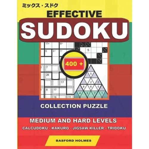 Effective sudoku. 400 collection puzzle.: Medium and hard levels. Calcudoku - Kakuro - Jigsaw killer - Tridoku. Holmes presents a collection of origin