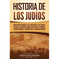 Historia de los judíos: Una guía fascinante de la historia de los judíos, desde los antiguos israelitas hasta la Segunda Guerra Mundial, pasando por e