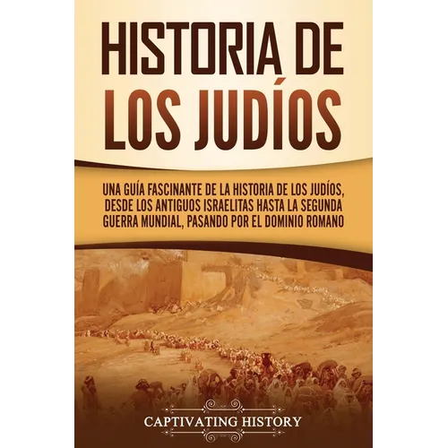 Historia de los judíos: Una guía fascinante de la historia de los judíos, desde los antiguos israelitas hasta la Segunda Guerra Mundial, pasando por e