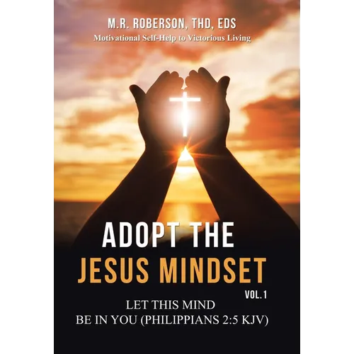 Adopt the Jesus Mindset Vol. 1: Let This Mind Be in You (Philippians 2:5 Kjv)