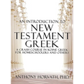 An Introduction to New Testament Greek: A Crash Course in Koine Greek for Homeschoolers and the Self-Taught