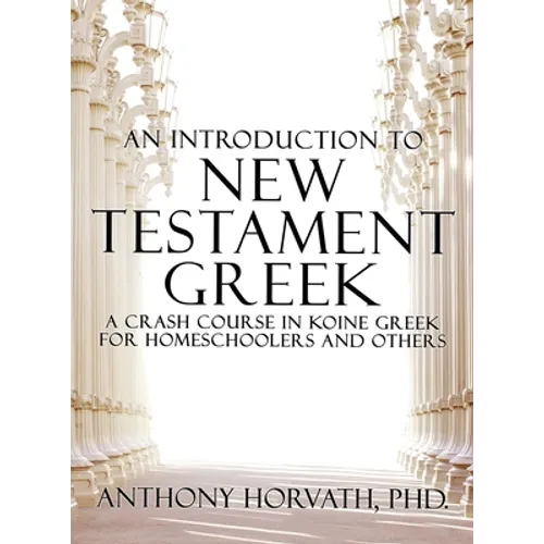 An Introduction to New Testament Greek: A Crash Course in Koine Greek for Homeschoolers and the Self-Taught