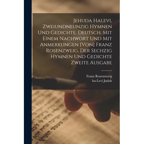 Jehuda Halevi, zweiundneunzig Hymnen und Gedichte. Deutsch, mit einem Nachwort und mit Anmerkungen [von] Franz Rosenzweig. Der sechzig Hymnen und Gedi