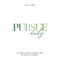 Pursue Daily: The Simple Pursuit of Knowing God, His Word, and Yourself