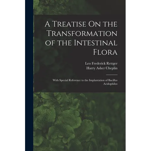 A Treatise On the Transformation of the Intestinal Flora: With Special Reference to the Implantation of Bacillus Acidophilus