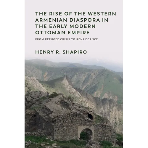 The Rise of the Western Armenian Diaspora in the Early Modern Ottoman Empire: From Refugee Crisis to Renaissance in the 17th Century