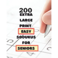 200 Extra Large Print Easy Sudokus for Seniors: 9 X9 puzzles with solutions - for men, women, seniors, adults - Cut memory loss -one large puzzle per