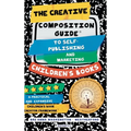 The Creative Composition Guide to Self-Publishing and Marketing Children's Books: A 3-In-1 Reference Guide for New and Aspiring Children's Book Author