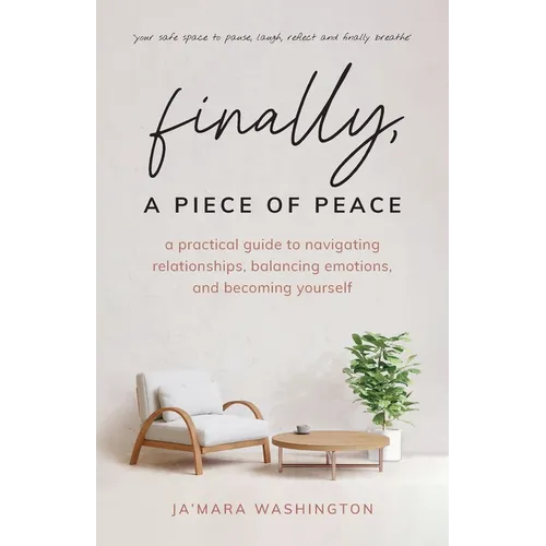 Finally, a Piece of Peace: A practical guide to navigating relationships, balancing emotions and becoming yourself