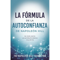 La Fórmula de la Autoconfianza de Napoleón Hill (Napoleon Hill's Self-Confidence Formula): Su Guía Hacia La Autosuficiencia Y El Éxito