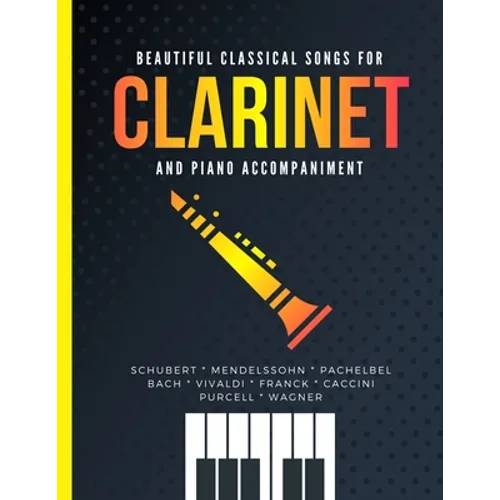 Beautiful Classical Songs for CLARINET and Piano Accompaniment: 12 Popular Wedding Pieces * Easy and Intermediate Level Arrangements * Sheet Music for