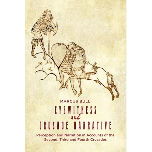 Eyewitness and Crusade Narrative: Perception and Narration in Accounts of the Second, Third and Fourth Crusades