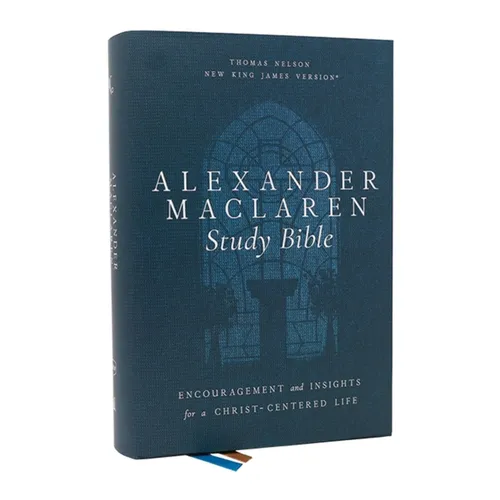 Alexander MacLaren Study Bible: Encouragement and Insights for a Christ-Centered Life (Nkjv, Hardcover, Comfort Print)