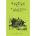 Annals of St. Louis in its Early Days under the French and Spanish Dominations