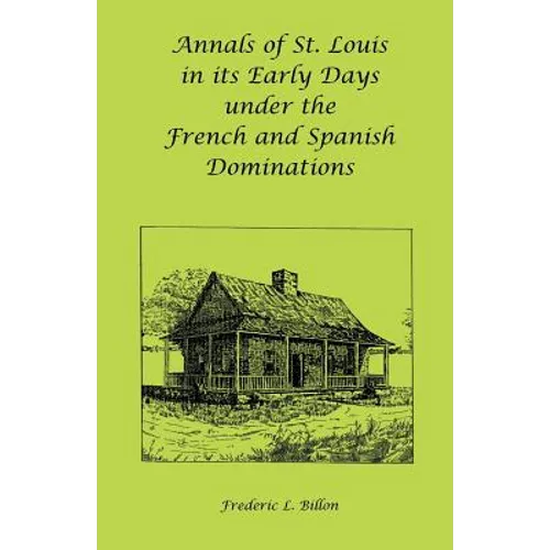 Annals of St. Louis in its Early Days under the French and Spanish Dominations