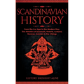 Scandinavian History: From the Ice Age to the Modern Day, A Comprehensive Overview of Finland, Denmark, Sweden, Norway, Iceland & The Vikings: Explore