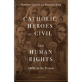Catholic Heroes of Civil and Human Rights: 1800s to the Present
