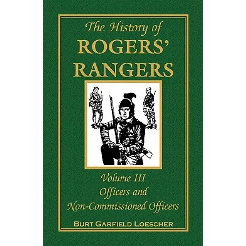 The History of Rogers' Rangers, Volume 3: Officers and Non-Commissioned Officers