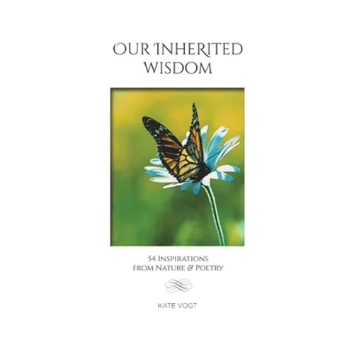 Our Inherited Wisdom: 54 Inspirations from Nature & Poetry