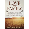 Love and Family: How the Power of Unconditional Love Saves and Heals Relationships