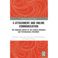 E-attachment and Online Communication: The Changing Context of the Clinical Diagnosis and Psychological Treatment