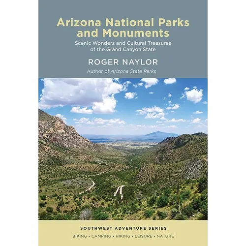 Arizona National Parks and Monuments: Scenic Wonders and Cultural Treasures of the Grand Canyon State