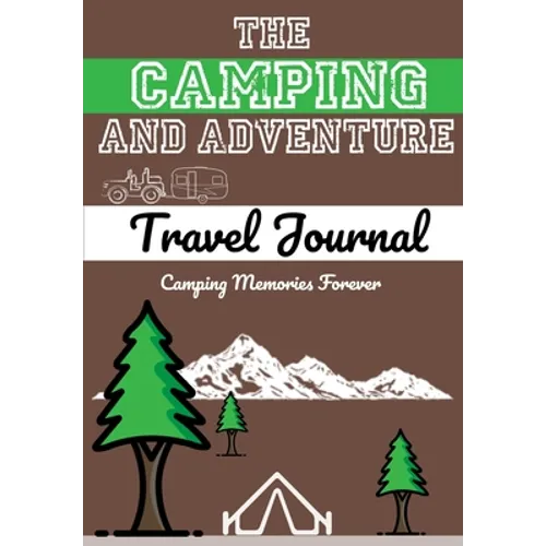 The Camping and Adventure Travel Journal: Perfect RV, Caravan and Camping Journal/Diary: Capture All Your Special Memories, Moments and Notes (120 pag