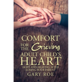 Comfort for the Grieving Adult Child's Heart: Hope and Healing After Losing Your Parent