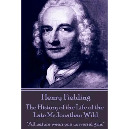 Henry Fielding - The History of the Life of the Late Mr Jonathan Wild: "All nature wears one universal grin."