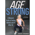 Age Strong: A Woman's Guide to Feeling Athletic and Fit After 40