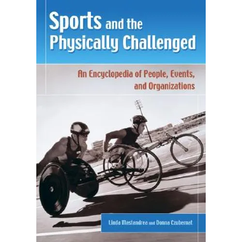 Sports and the Physically Challenged: An Encyclopedia of People, Events, and Organizations