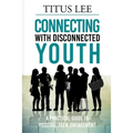 Connecting with Disconnected Youth: A Practical Guide To Positive Teen Engagement