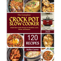 The Complete Crock Pot Slow Cooker: Simple Slow Cooker Recipes for Breakfast, Lunch, Dinner, and Desserts.