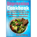 Depression Cookbook: Alleviating Meal Recipes to Eat for Happiness, Healthy Brain and Memory Improvement