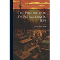 The Production Of Petroleum In 1894